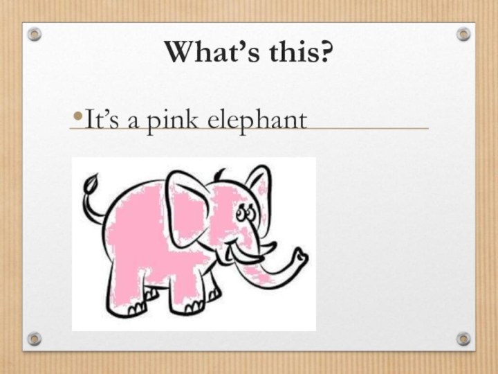 What’s this?It’s a pink elephant