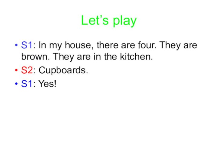Let’s playS1: In my house, there are four. They are brown. They