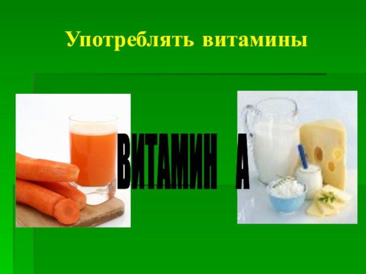 Употреблять витаминыВИТАМИН А