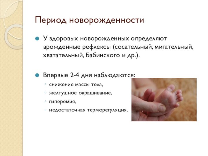 Период новорожденностиУ здоровых новорожденных определяют врожденные рефлексы (сосательный, мигательный, хватательный, Бабинского и
