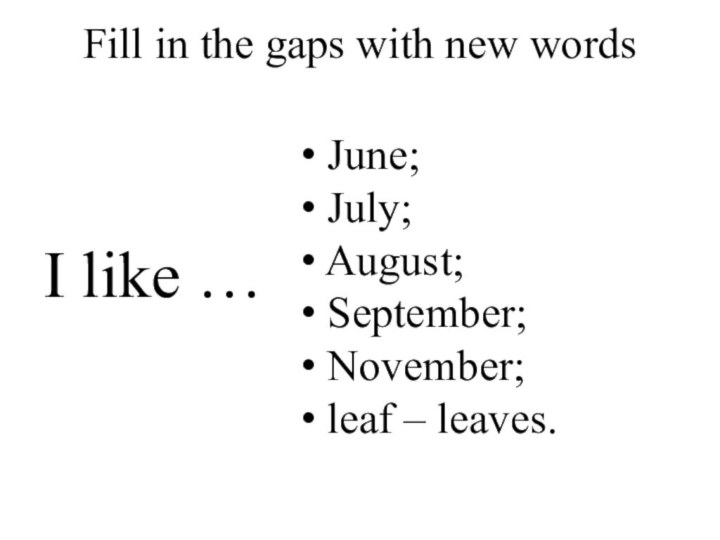 Fill in the gaps with new wordsI like … June; July; August;
