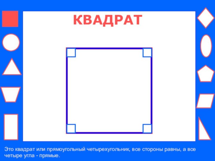 КВАДРАТЭто квадрат или прямоугольный четырехугольник, все стороны равны, а все четыре угла - прямые.