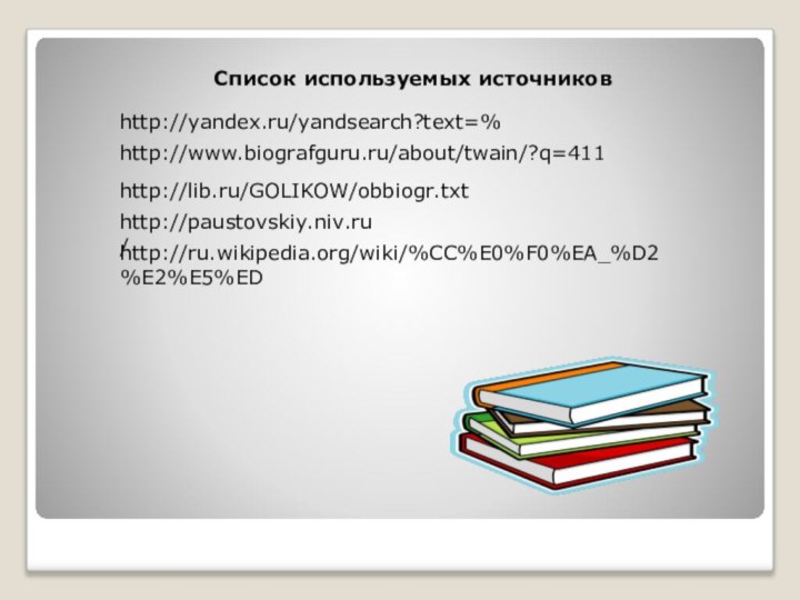Список используемых источниковhttp://yandex.ru/yandsearch?text=%http://www.biografguru.ru/about/twain/?q=411http://lib.ru/GOLIKOW/obbiogr.txthttp://paustovskiy.niv.ru/http://ru.wikipedia.org/wiki/%CC%E0%F0%EA_%D2%E2%E5%ED