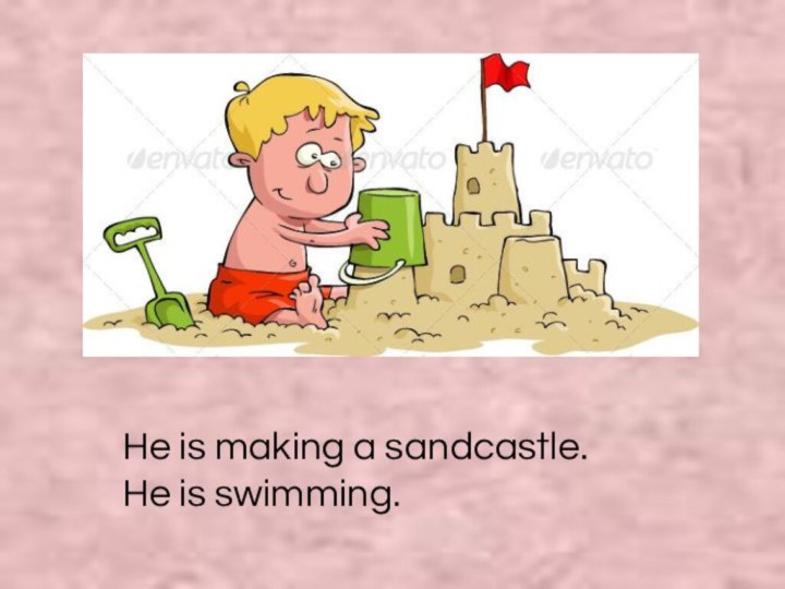 He is making a sandcastle.He is swimming.