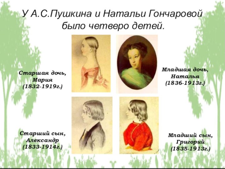 У А.С.Пушкина и Натальи Гончаровой было четверо детей.Старшая дочь, Мария (1832-1919г.) Старший