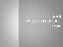 Имя существительное презентация к уроку по русскому языку (4 класс) по теме