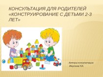 Консультация для родителей Конструирование с детьми 2-3 лет презентация к уроку (младшая группа)