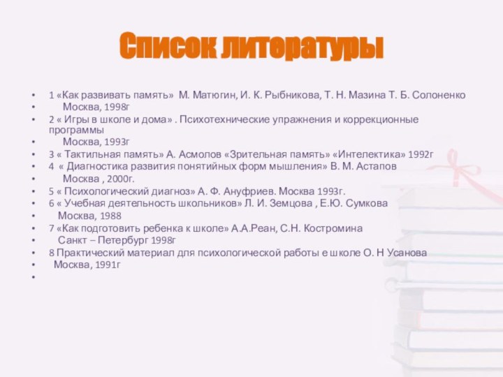 Список литературы1 «Как развивать память» М. Матюгин, И. К. Рыбникова, Т. Н.