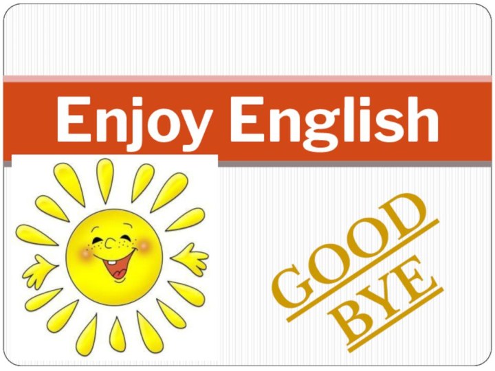GOOD BYEEnjoy English