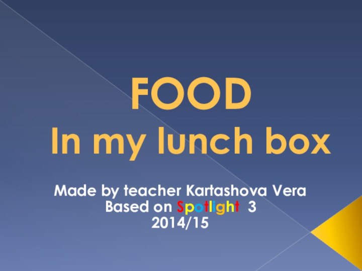 FOOD In my lunch boxMade by teacher Kartashova VeraBased on Spotlight 32014/15