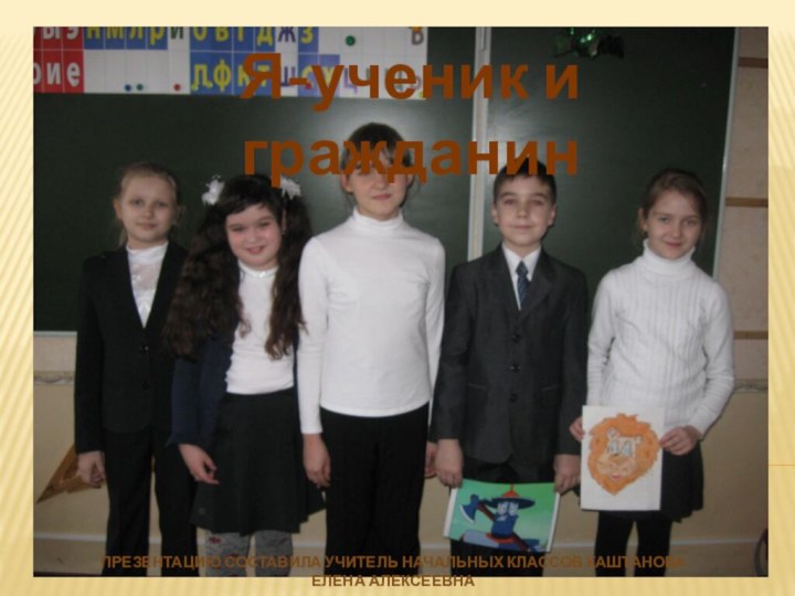 Я-ученик и гражданинПрезентацию составила учитель начальных классов Каштанова Елена Алексеевна