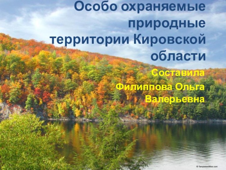 Особо охраняемые природные территории Кировской области Составила Филиппова Ольга Валерьевна