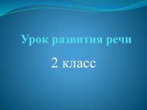 Презентация к уроку развития речи. 2 класс. презентация к уроку по русскому языку (2 класс) по теме