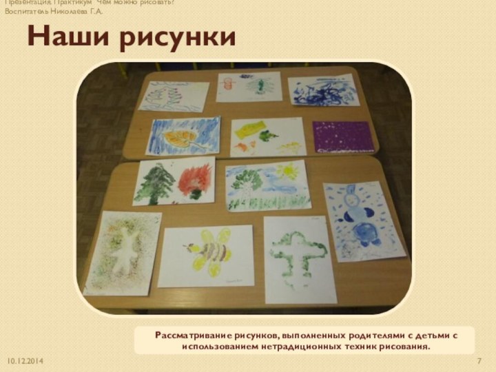 Наши рисункиРассматривание рисунков, выполненных родителями с детьми с использованием нетрадиционных техник рисования.Презентация.
