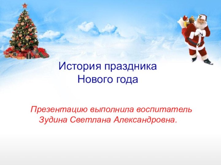 История праздника  Нового годаПрезентацию выполнила воспитатель Зудина Светлана Александровна.