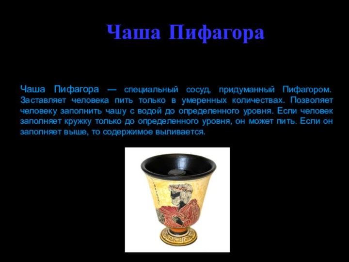 Чаша Пифагора Чаша Пифагора — специальный сосуд, придуманный Пифагором. Заставляет человека пить