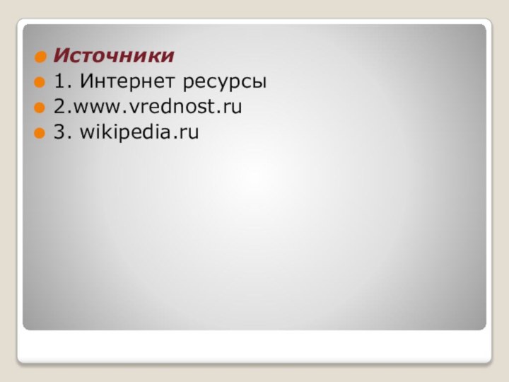 Источники1. Интернет ресурсы2.www.vrednost.ru3. wikipedia.ru
