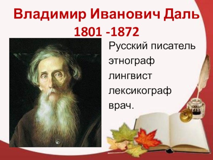Владимир Иванович Даль 1801 -1872Русский писательэтнографлингвистлексикографврач. 