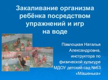 Презентация Закаливание организма ребенка посредством упражнений и игр на воде презентация к занятию по физкультуре (старшая группа) по теме