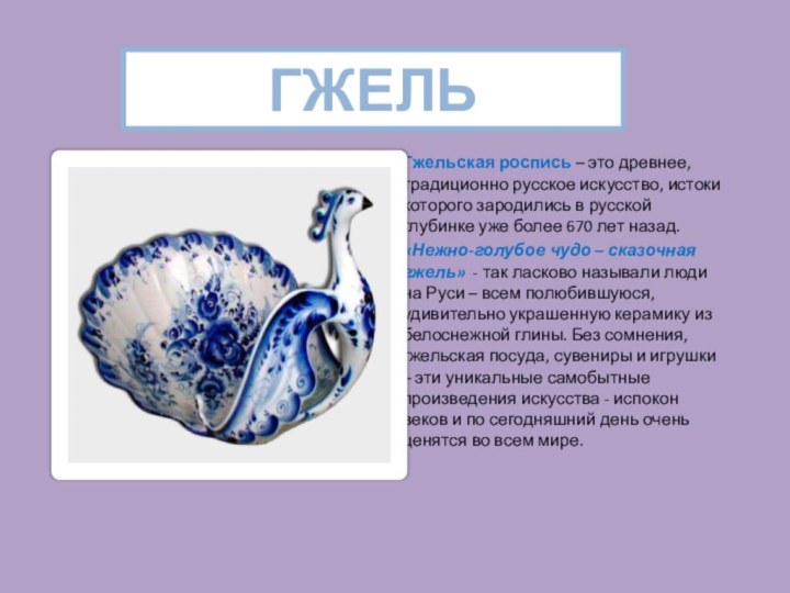 ГЖЕЛЬГжельская роспись – это древнее, традиционно русское искусство, истоки которого зародились в русской