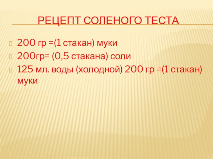 Рецепт соленого теста200 гр =(1 стакан) муки200гр= (0,5 стакана) соли125 мл. воды