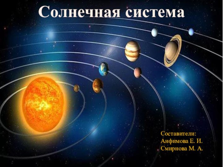 Солнечная системаСоставители:Анфимова Е. И.Смирнова М. А.