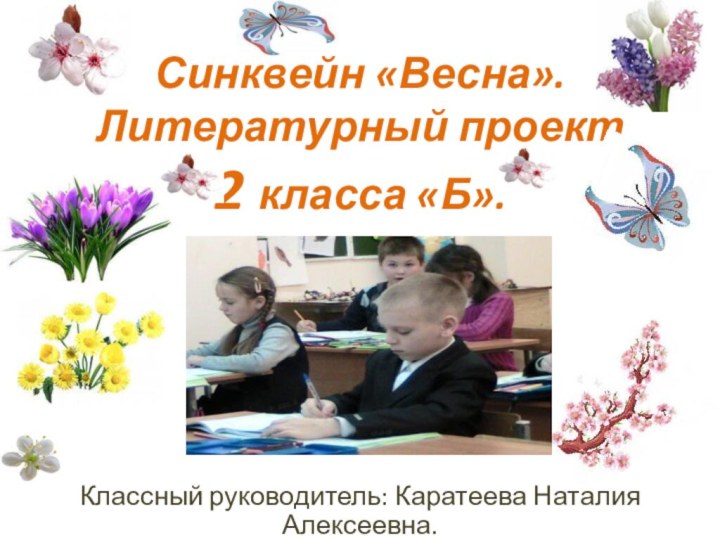 Синквейн «Весна». Литературный проект 2 класса «Б».Классный руководитель: Каратеева Наталия Алексеевна.