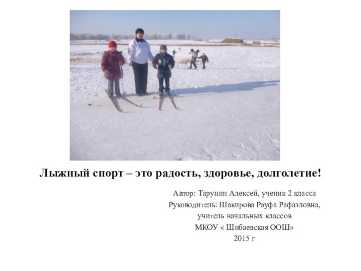 Лыжный спорт – это радость, здоровье, долголетие!Автор: Тарунин Алексей, ученик 2 классаРуководитель: