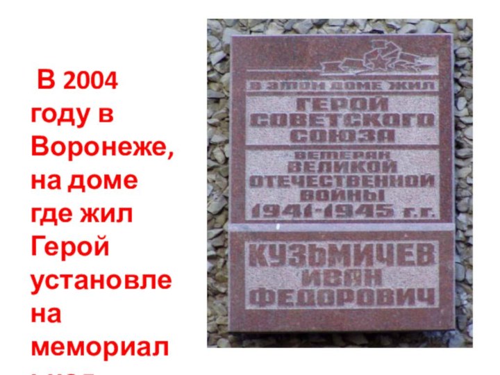 В 2004 году в Воронеже, на доме где жил Герой установлена мемориальная доска.