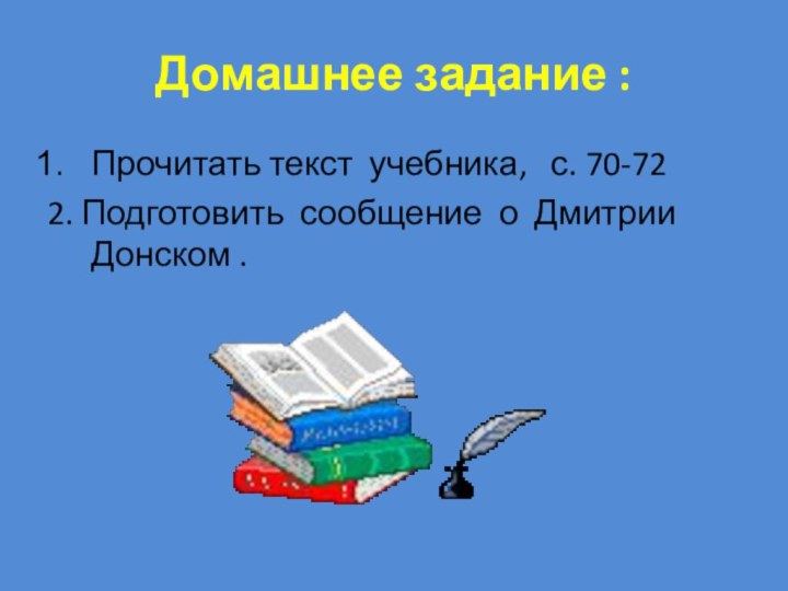 Домашнее задание : Прочитать текст учебника,  с. 70-722. Подготовить сообщение о Дмитрии Донском .