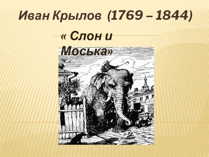 Иван Крылов (1769 – 1844)« Слон и Моська»