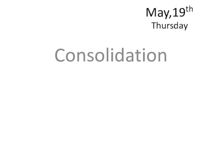 May,19th Thursday Consolidation
