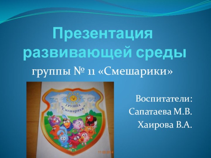 Презентация  развивающей среды группы № 11 «Смешарики»Воспитатели:Сапатаева М.В.Хаирова В.А.