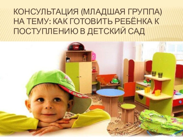 Консультация (младшая группа) на тему: Как готовить ребёнка к поступлению в детский сад