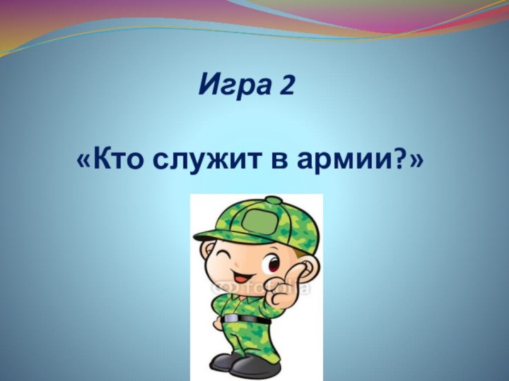 Игра 2   «Кто служит в армии?»