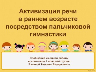 Активизация речи в раннем возрасте посредством пальчиковой гимнастики консультация по развитию речи (младшая группа)