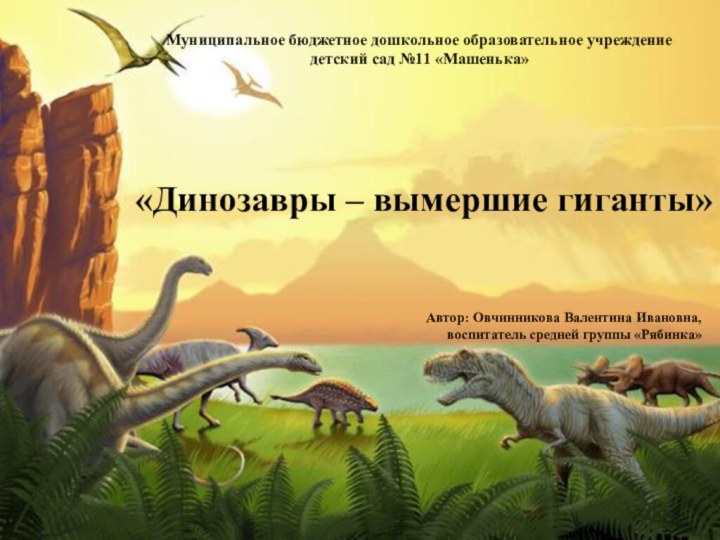 «Динозавры – вымершие гиганты»Муниципальное бюджетное дошкольное образовательное учреждение  детский сад