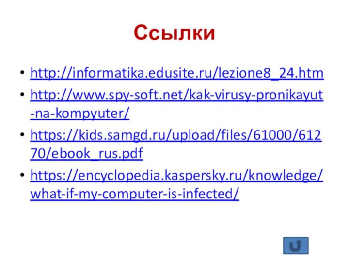 Ссылкиhttp://informatika.edusite.ru/lezione8_24.htmhttp://www.spy-soft.net/kak-virusy-pronikayut-na-kompyuter/https://kids.samgd.ru/upload/files/61000/61270/ebook_rus.pdfhttps://encyclopedia.kaspersky.ru/knowledge/what-if-my-computer-is-infected/