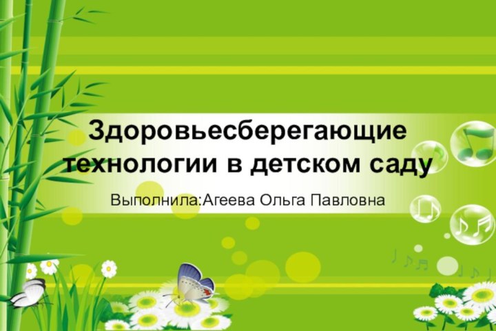 Здоровьесберегающие технологии в детском садуВыполнила:Агеева Ольга Павловна