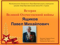 Ветеран ВОВ - Ящиков П.М. проект (2 класс)