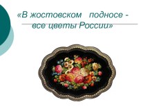 В жостовском подносе - все цветы России презентация к уроку по изобразительному искусству (изо, 3 класс)