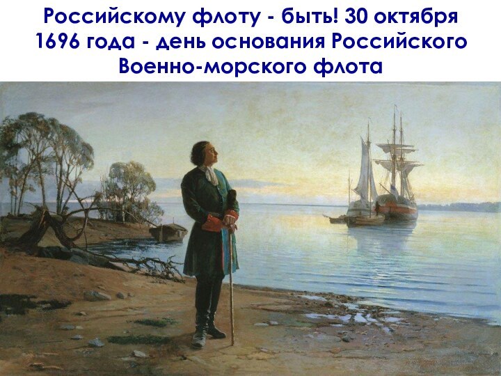 Российскому флоту - быть! 30 октября 1696 года - день основания Российского Военно-морского флота