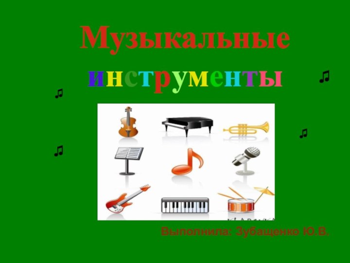 Музыкальные инструменты ♫♫♫♫♫♫Выполнила: Зубащенко Ю.В.