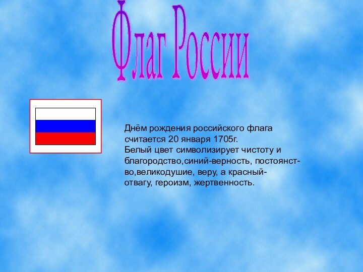 Флаг РоссииДнём рождения российского флагасчитается 20 января 1705г.Белый цвет символизирует чистоту иблагородство,синий-верность,