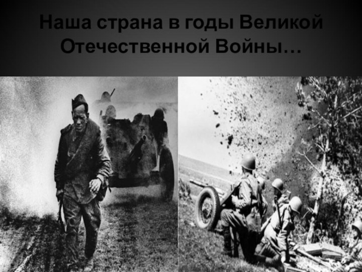 Наша страна в годы Великой Отечественной Войны…