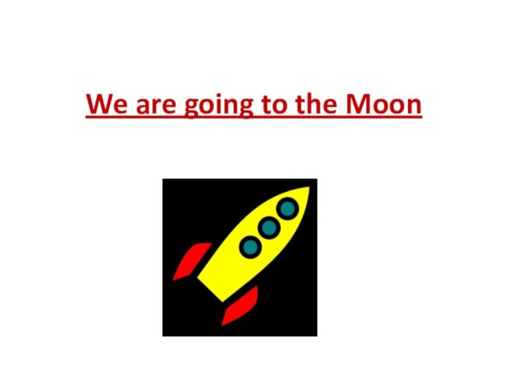 We are going to the Moon