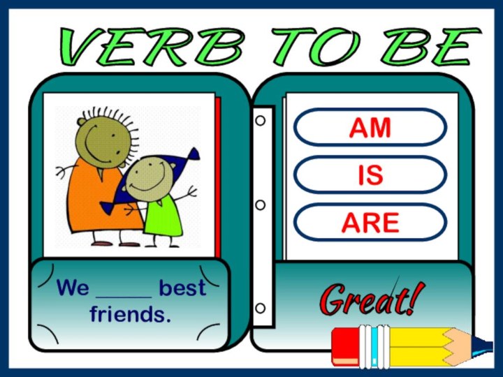 AMISAREWe _____ best friends.Great! VERB TO BE