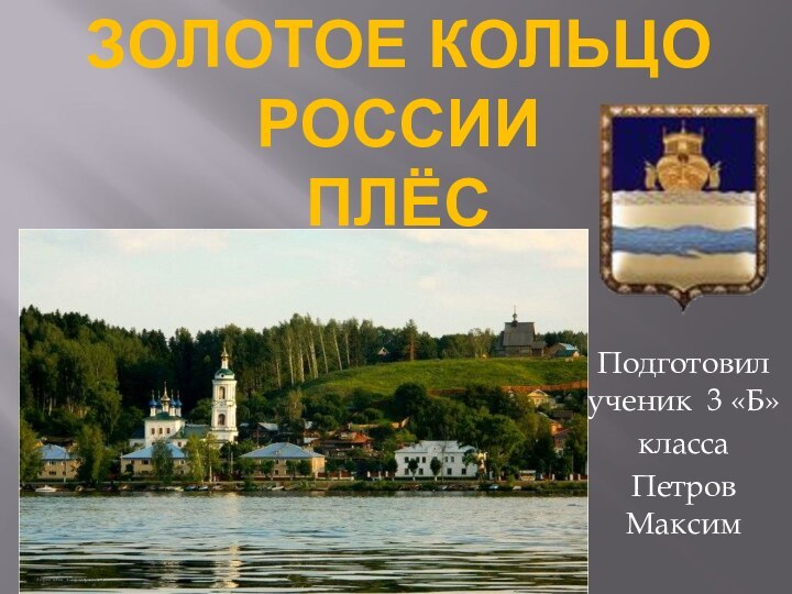 Золотое кольцо России ПлёсПодготовил ученик 3 «Б»классаПетров Максим