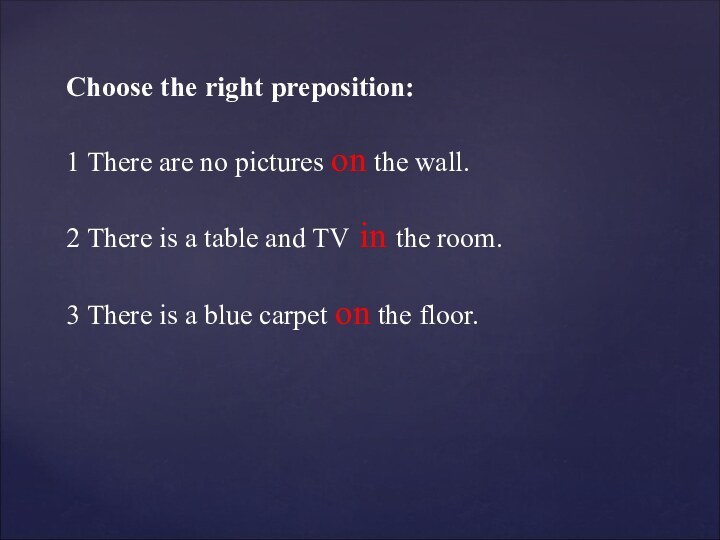 Choose the right preposition:1 There are no pictures on the wall.2 There