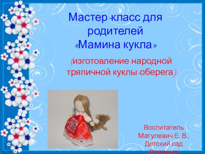 (изготовление народной тряпичной куклы-оберега)Воспитатель Матулевич Е. В.,Детский сад «Ромашка»